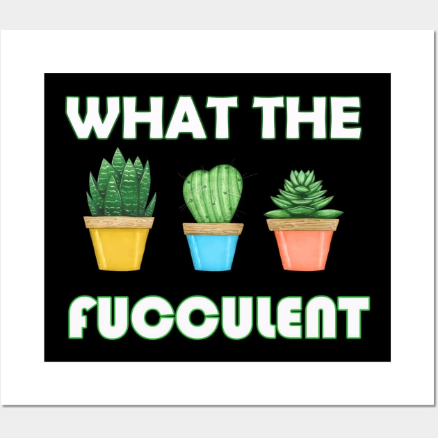 WHAT THE FUCCULENT Cactus Succulents Plants Gardening Gift Wall Art by FERRAMZ